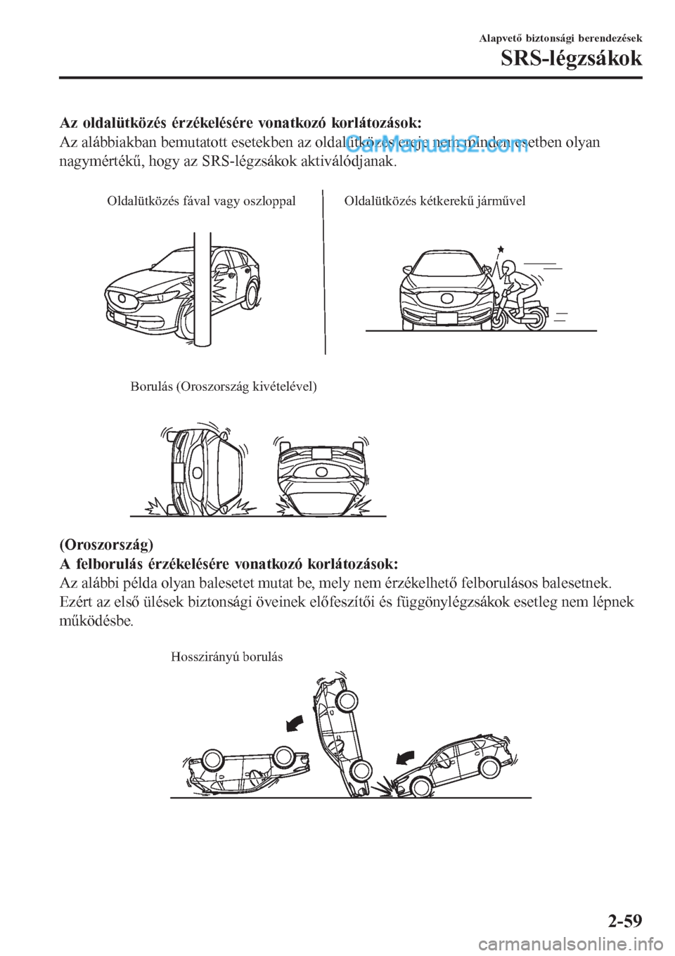 MAZDA MODEL CX-5 2017 Kezelési útmutató (in Hungarian) Az oldalütközés érzékelésére vonatkozó korlátozások:
Az alábbiakban bemutatott esetekben az oldalütközés ereje nem minden esetben olyan
nagymértékű, hogy az SRS-légzsákok aktiváló MAZDA MODEL CX-5 2017 Kezelési útmutató (in Hungarian) Az oldalütközés érzékelésére vonatkozó korlátozások:
Az alábbiakban bemutatott esetekben az oldalütközés ereje nem minden esetben olyan
nagymértékű, hogy az SRS-légzsákok aktiváló