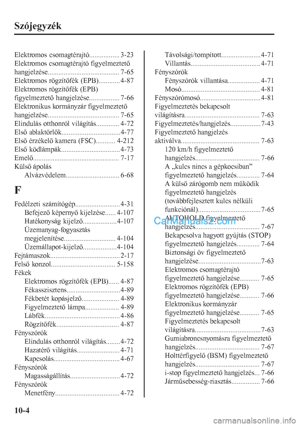 MAZDA MODEL CX-5 2017  Kezelési útmutató (in Hungarian) Szójegyzék
Elektromos csomagtérajtó................. 3-23
Elektromos csomagtérajtó figyelmeztető
hangjelzése........................................ 7-65
Elektromos rögzítőfék (EPB).......