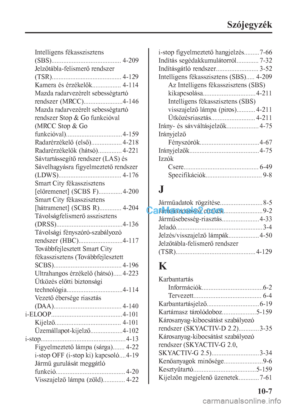 MAZDA MODEL CX-5 2017  Kezelési útmutató (in Hungarian) Szójegyzék
Intelligens fékasszisztens
(SBS)......................................... 4-209
Jelzőtábla-felismerő rendszer
(TSR)......................................... 4-129
Kamera és érzékel