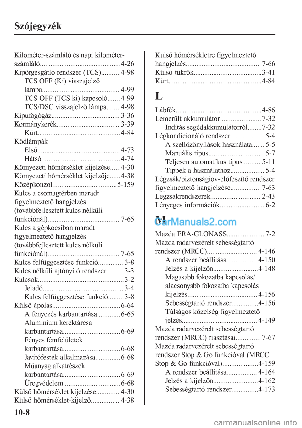 MAZDA MODEL CX-5 2017  Kezelési útmutató (in Hungarian) Szójegyzék
Kilométer-számláló és napi kilométer-
számláló.............................................4-26
Kipörgésgátló rendszer (TCS)...........4-98
TCS OFF (Ki) visszajelző
lámpa..