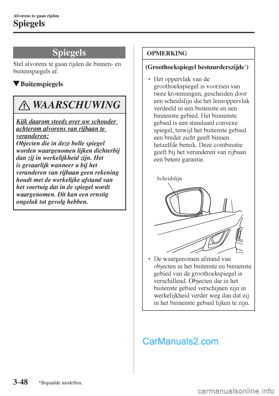MAZDA MODEL CX-5 2017 Handleiding (in Dutch) 3–48
Alvorens te gaan rijden
Spiegels
*Bepaalde modellen.
S p i e g e l s
Stel alvorens te gaan rijden de binnen- en
buitenspiegels af.
Buitenspiegels
WAARSCHUWING
Kijk daarom MAZDA MODEL CX-5 2017 Handleiding (in Dutch) 3–48
Alvorens te gaan rijden
Spiegels
*Bepaalde modellen.
S p i e g e l s
Stel alvorens te gaan rijden de binnen- en
buitenspiegels af.
Buitenspiegels
WAARSCHUWING
Kijk daarom