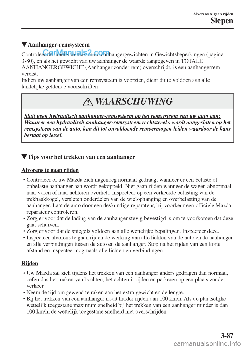 MAZDA MODEL CX-5 2017 Handleiding (in Dutch) 3–87
Alvorens te gaan rijden
Slepen
Aanhanger-remsysteem
Controleer de tabel van maximum aanhangergewichten in Gewichtsbeperkingen (pagina
3-80 ), en als het gewicht van uw aanhanger MAZDA MODEL CX-5 2017 Handleiding (in Dutch) 3–87
Alvorens te gaan rijden
Slepen
Aanhanger-remsysteem
Controleer de tabel van maximum aanhangergewichten in Gewichtsbeperkingen (pagina
3-80 ), en als het gewicht van uw aanhanger