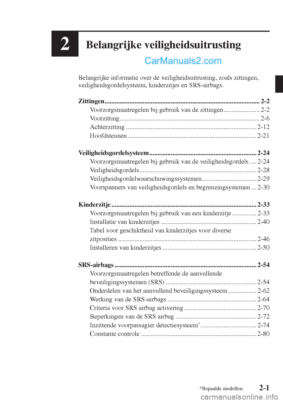 MAZDA MODEL CX-5 2017 Handleiding (in Dutch) 2–1*Bepaalde modellen.2–1
2Belangrijke veiligheidsuitrusting
Belangrijke informatie over de veiligheidsuitrusting, zoals zittingen,
veiligheidsgordelsysteem, kinderzitjes en SRS-airbags.
MAZDA MODEL CX-5 2017 Handleiding (in Dutch) 2–1*Bepaalde modellen.2–1
2Belangrijke veiligheidsuitrusting
Belangrijke informatie over de veiligheidsuitrusting, zoals zittingen,
veiligheidsgordelsysteem, kinderzitjes en SRS-airbags.
