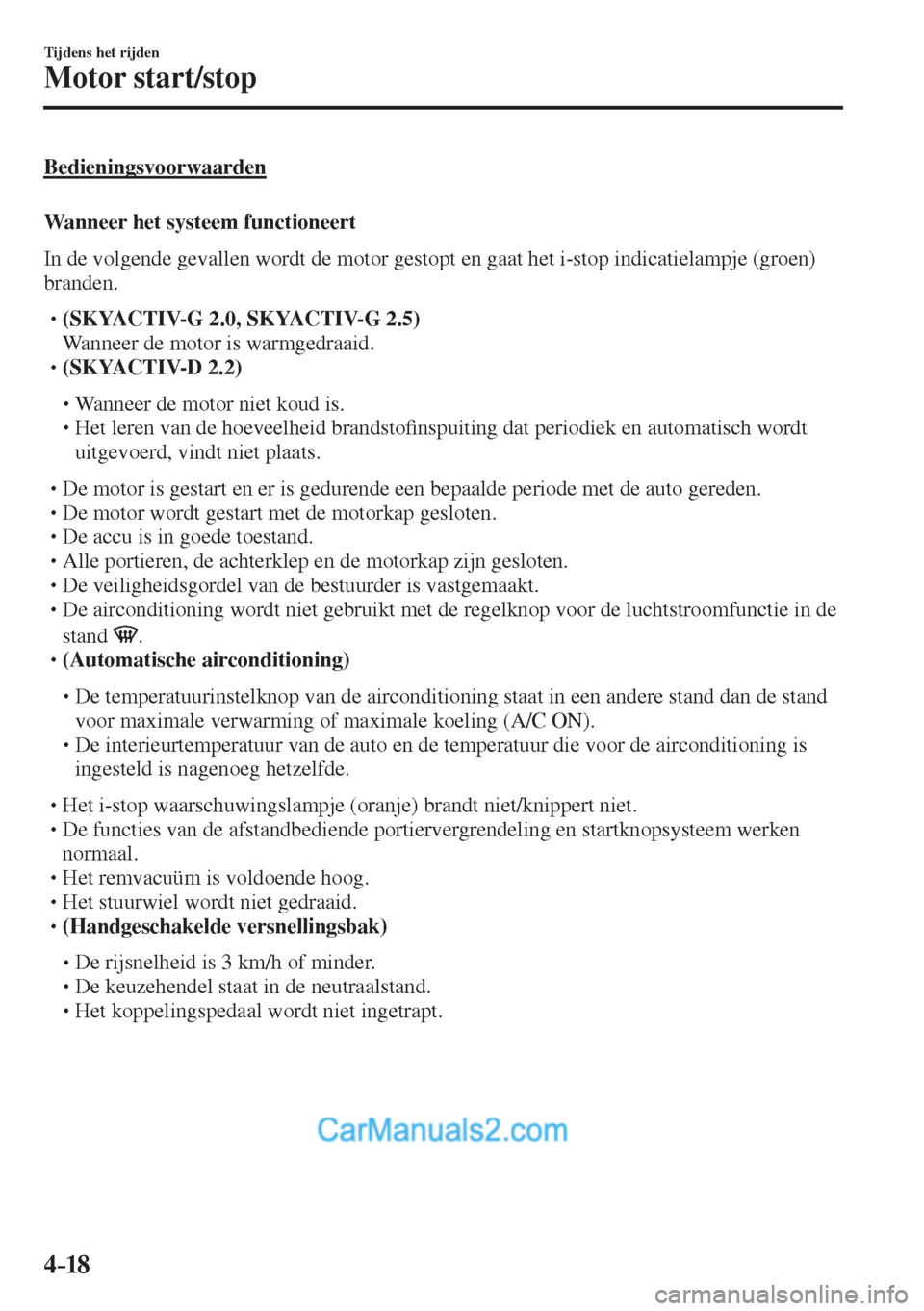 MAZDA MODEL CX-5 2017  Handleiding (in Dutch) 4–18
Tijdens het rijden
Motor start/stop
  Bedieningsvoorwaarden
    Wanneer  het  systeem  functioneert
    In de volgende gevallen wordt de motor gestopt en gaat het i-stop indicatielampje (groen)