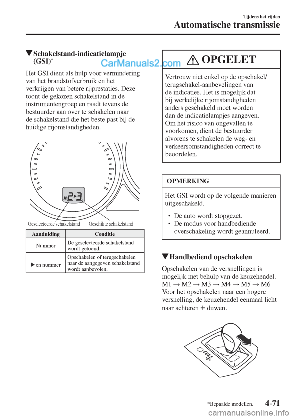 MAZDA MODEL CX-5 2017  Handleiding (in Dutch) 4–71
Tijdens het rijden
Automatische transmissie
*Bepaalde modellen.
          Schakelstand-indicatielampje 
(GSI) * 
    Het GSI dient als hulp voor vermindering 
van het brandstofverbruik en het 
