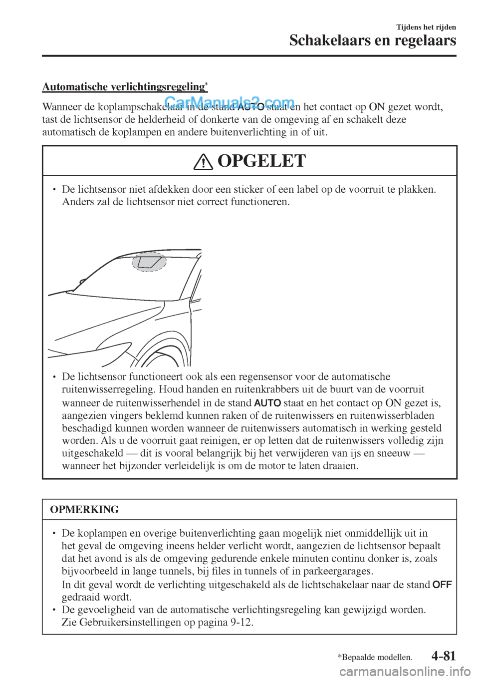 MAZDA MODEL CX-5 2017  Handleiding (in Dutch) 4–81
Tijdens het rijden
Schakelaars en regelaars
*Bepaalde modellen.
  Automatische  verlichtingsregeling * 
    Wanneer de koplampschakelaar in de stand  
  staat en het contact op ON gezet wordt, 