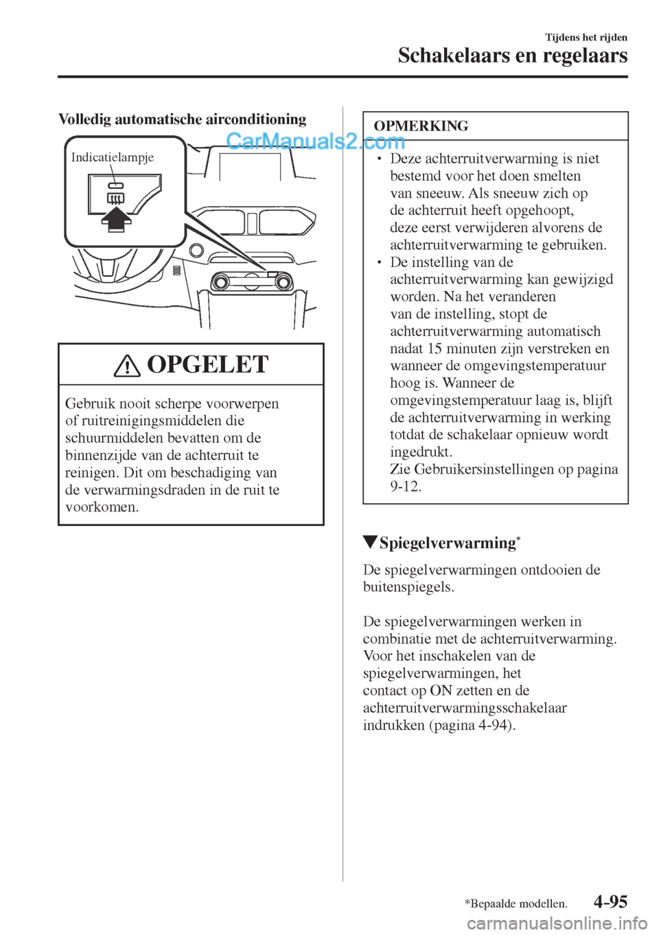 MAZDA MODEL CX-5 2017  Handleiding (in Dutch) 4–95
Tijdens het rijden
Schakelaars en regelaars
*Bepaalde modellen.
    Volledig automatische airconditioning 
 
Indicatielampje
 
 OPGELET
 Gebruik nooit scherpe voorwerpen 
of ruitreinigingsmidde