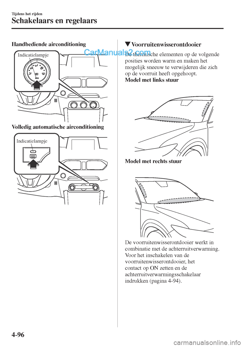 MAZDA MODEL CX-5 2017  Handleiding (in Dutch) 4–96
Tijdens het rijden
Schakelaars en regelaars
    Handbediende airconditioning 
 
Indicatielampje
 
    Volledig automatische airconditioning 
 
Indicatielampje
 
          Voorruitenwisserontdoo