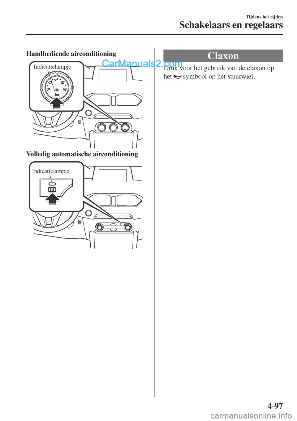 MAZDA MODEL CX-5 2017  Handleiding (in Dutch) 4–97
Tijdens het rijden
Schakelaars en regelaars
    Handbediende airconditioning 
 
Indicatielampje
 
    Volledig automatische airconditioning 
 
Indicatielampje
 
 Claxon
              Druk  voor