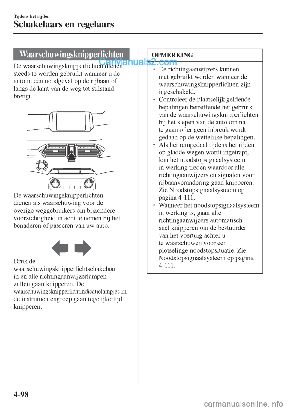 MAZDA MODEL CX-5 2017  Handleiding (in Dutch) 4–98
Tijdens het rijden
Schakelaars en regelaars
 Waarschuwingsknipperlichten
              De  waarschuwingsknipperlichten  dienen 
steeds te worden gebruikt wanneer u de 
auto in een noodgeval op 