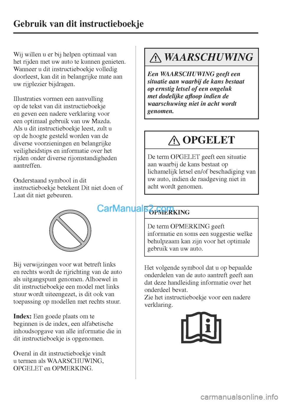 MAZDA MODEL CX-5 2017  Handleiding (in Dutch) Gebruik van dit instructieboekje
      # N O   M - T I T L E #
    Wij willen u er bij helpen optimaal van 
het rijden met uw auto te kunnen genieten. 
Wanneer u dit instructieboekje volledig 
doorlee
