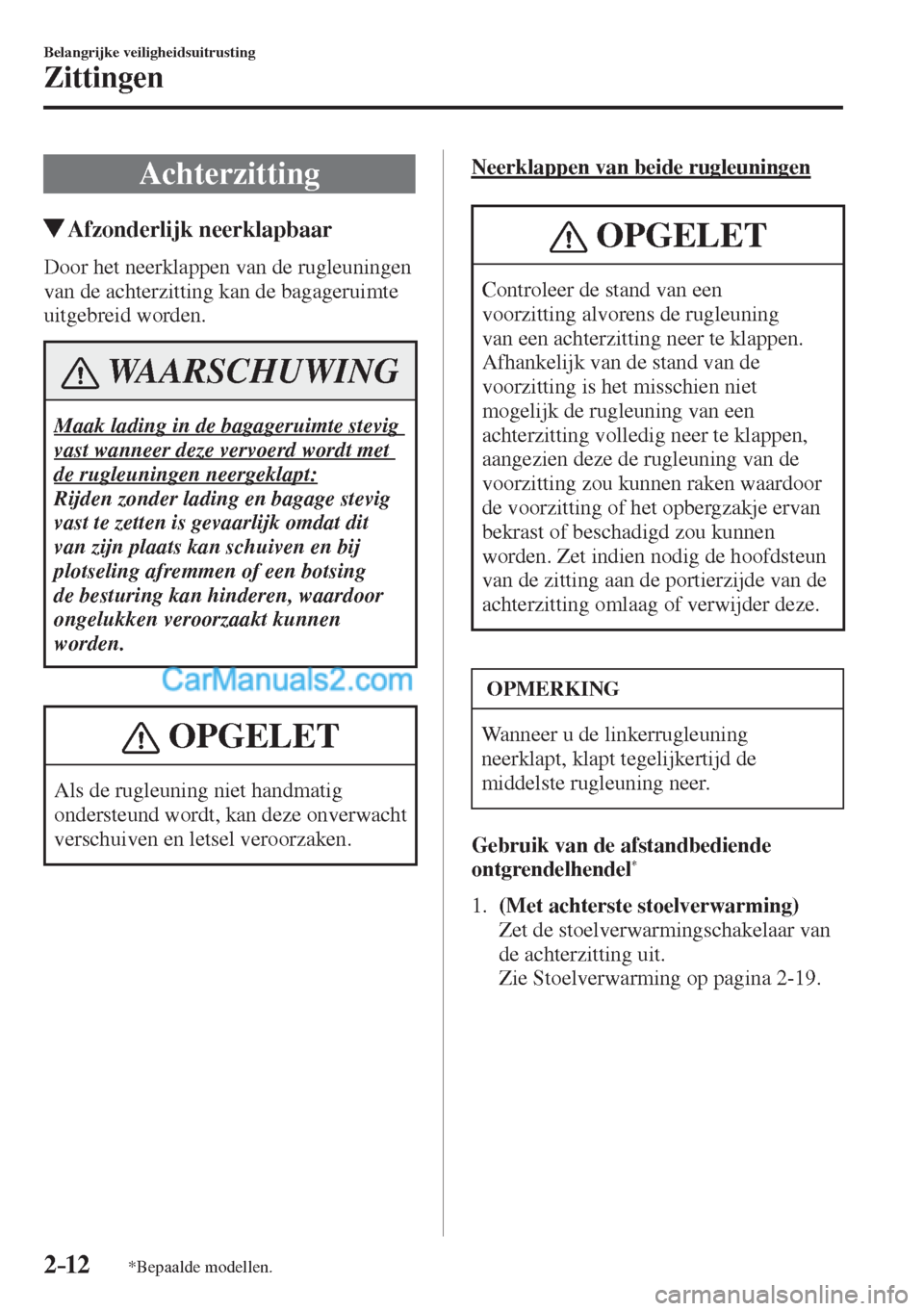 MAZDA MODEL CX-5 2017  Handleiding (in Dutch) 2–12
Belangrijke veiligheidsuitrusting
Zittingen
*Bepaalde modellen.
 Achterzitting
                 Afzonderlijk  neerklapbaar
    Door het neerklappen van de rugleuningen 
van de achterzitting kan