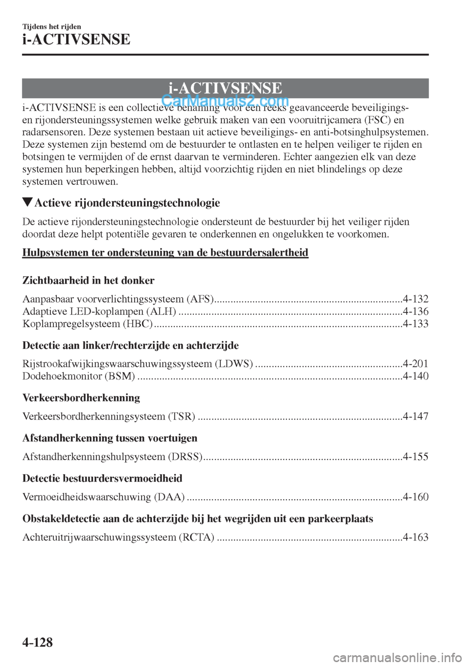 MAZDA MODEL CX-5 2017  Handleiding (in Dutch) 4–128
Tijdens het rijden
i-ACTIVSENSE
      i-ACTIVSENSE
            i-ACTIVSENSE  is  een  collectieve  benaming  voor  een  reeks  geavanceerde  beveiligings- 
en rijondersteuningssystemen welke g