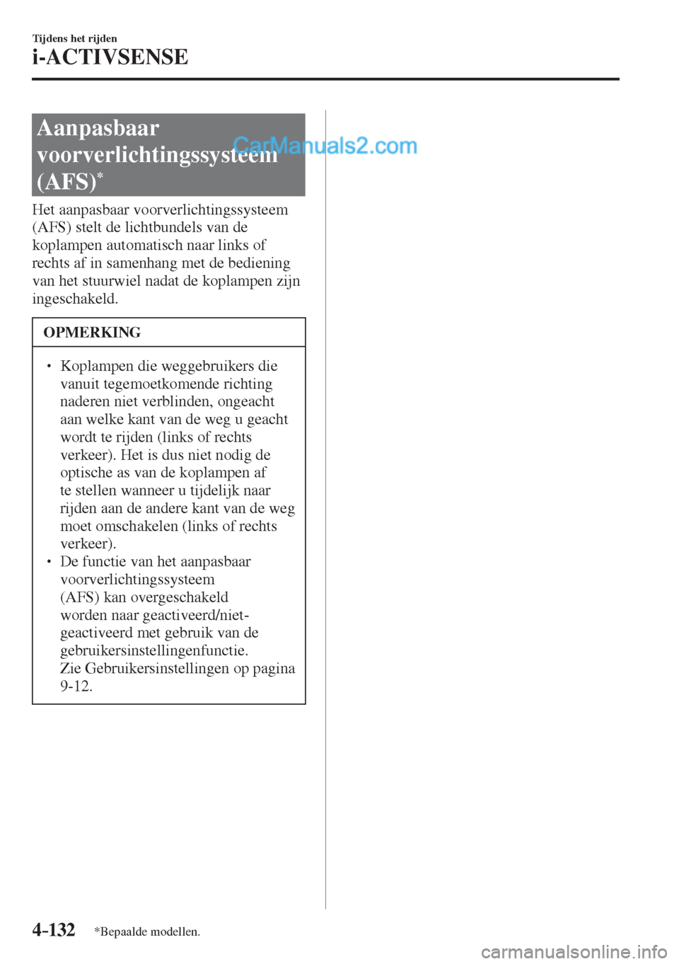 MAZDA MODEL CX-5 2017  Handleiding (in Dutch) 4–132
Tijdens het rijden
i-ACTIVSENSE
*Bepaalde modellen.
 Aanpasbaar 
voorverlichtingssysteem 
(AFS) 
* 
              Het  aanpasbaar  voorverlichtingssysteem 
(AFS) stelt de lichtbundels van de 

