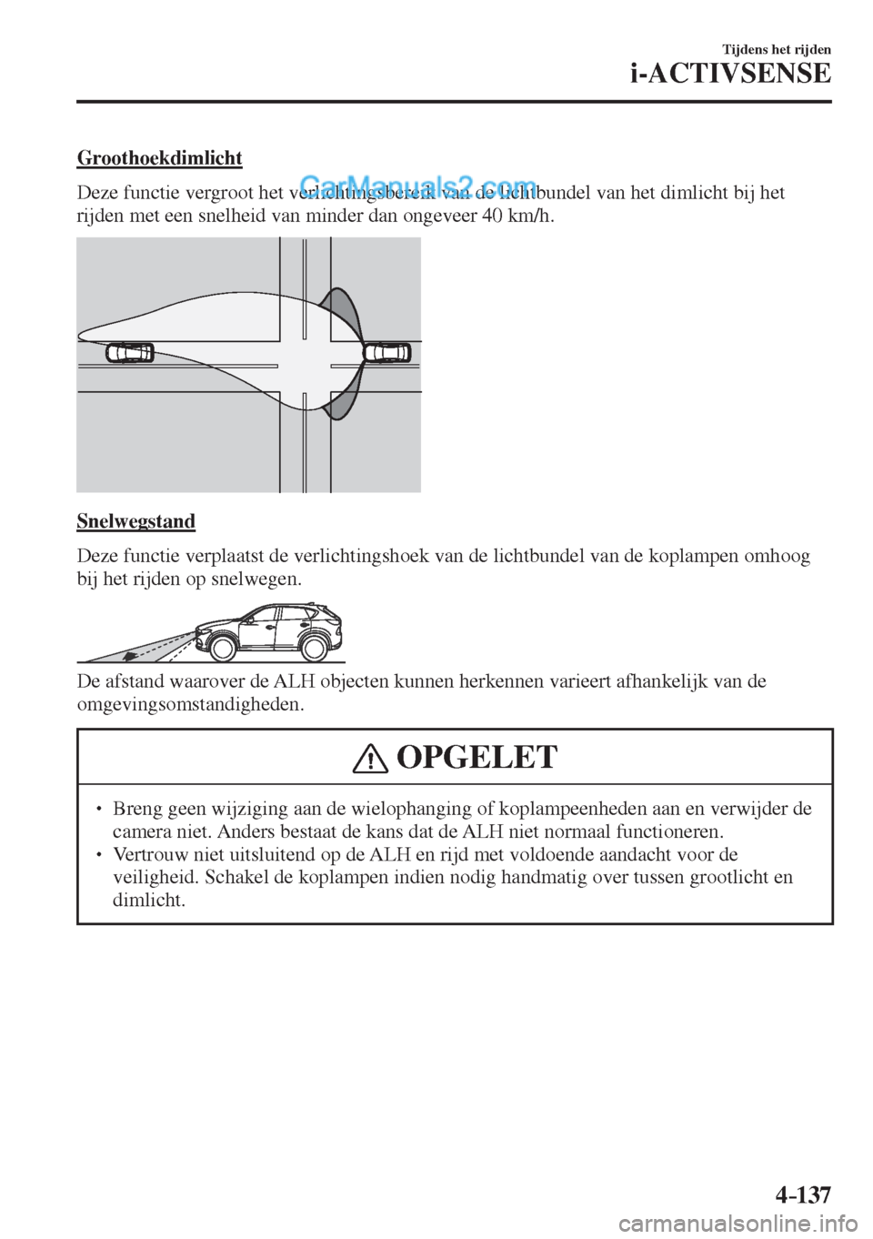 MAZDA MODEL CX-5 2017 Handleiding (in Dutch) 4–137
Tijdens het rijden
i-ACTIVSENSE
Groothoekdimlicht
Deze functie vergroot het verlichtingsbereik van de lichtbundel van het dimlicht bij het
rijden met een snelheid van minder dan ongevee MAZDA MODEL CX-5 2017 Handleiding (in Dutch) 4–137
Tijdens het rijden
i-ACTIVSENSE
Groothoekdimlicht
Deze functie vergroot het verlichtingsbereik van de lichtbundel van het dimlicht bij het
rijden met een snelheid van minder dan ongevee