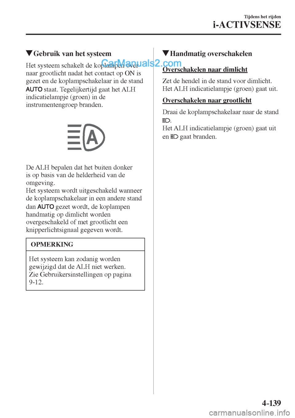 MAZDA MODEL CX-5 2017 Handleiding (in Dutch) 4–139
Tijdens het rijden
i-ACTIVSENSE
Gebruik van het systeem
Het systeem schakelt de koplampen over
naar grootlicht nadat het contact op ON is
gezet en de koplampschakelaar in de sta MAZDA MODEL CX-5 2017 Handleiding (in Dutch) 4–139
Tijdens het rijden
i-ACTIVSENSE
Gebruik van het systeem
Het systeem schakelt de koplampen over
naar grootlicht nadat het contact op ON is
gezet en de koplampschakelaar in de sta