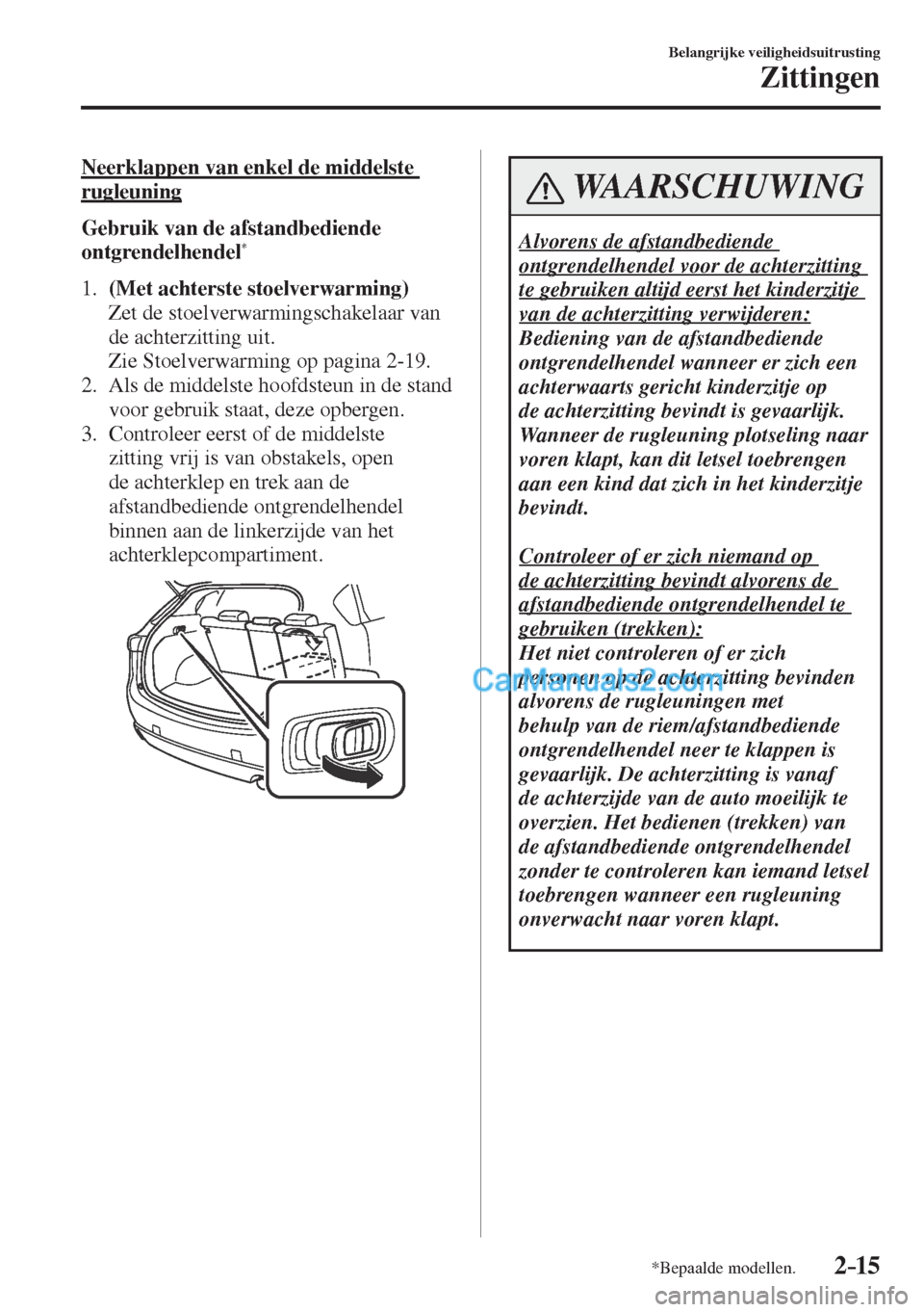 MAZDA MODEL CX-5 2017  Handleiding (in Dutch) 2–15
Belangrijke veiligheidsuitrusting
Zittingen
*Bepaalde modellen.
    Neerklappen  van  enkel  de  middelste 
rugleuning
      Gebruik van de afstandbediende 
ontgrendelhendel 
*     
   1.    (M