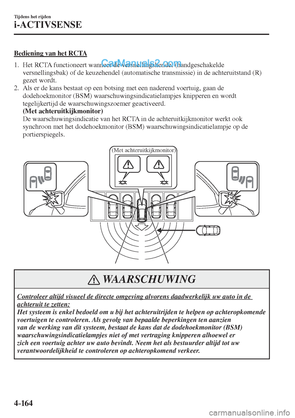 MAZDA MODEL CX-5 2017  Handleiding (in Dutch) 4–16 4
Tijdens het rijden
i-ACTIVSENSE
  Bediening van het RCTA
     1.   Het  RCTA  functioneert  wanneer  de  versnellingshendel  (handgeschakelde 
versnellingsbak) of de keuzehendel (automatische