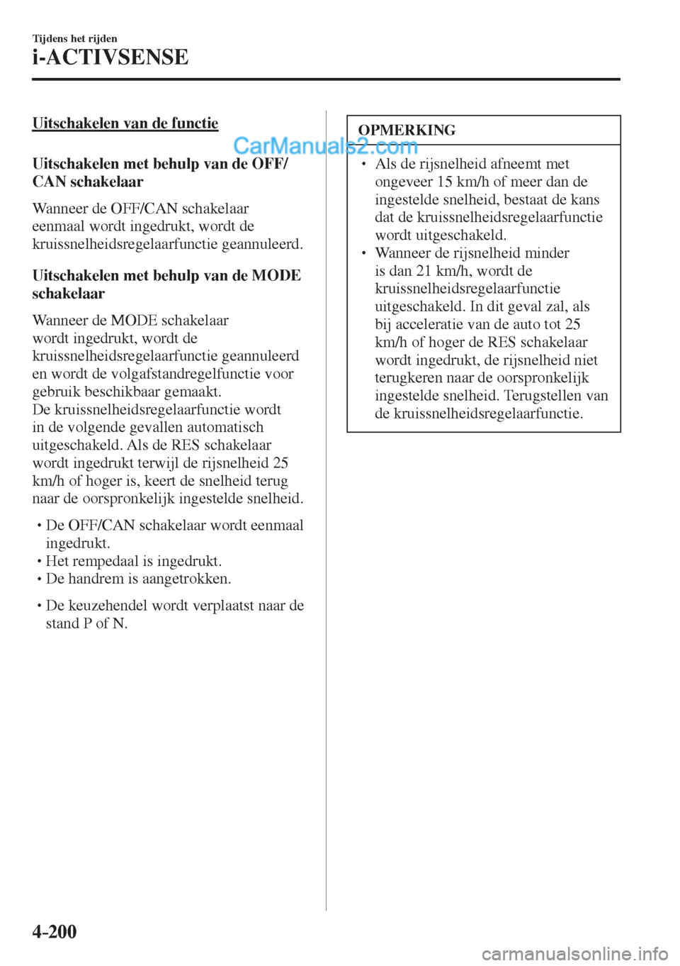 MAZDA MODEL CX-5 2017  Handleiding (in Dutch) 4–200
Tijdens het rijden
i-ACTIVSENSE
  Uitschakelen van de functie
    Uitschakelen met behulp van de  OFF/
CAN   schakelaar
    Wanneer  de   OFF/CAN   schakelaar 
eenmaal wordt ingedrukt, wordt d