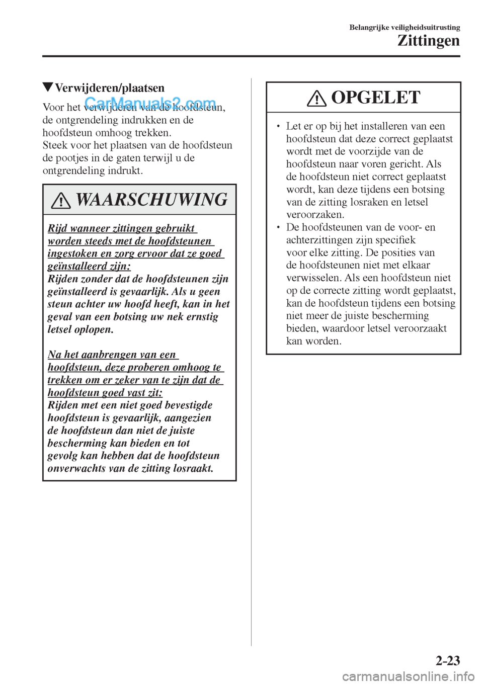MAZDA MODEL CX-5 2017 Handleiding (in Dutch) 2–23
Belangrijke veiligheidsuitrusting
Zittingen
Verwijderen/plaatsen
Voor het verwijderen van de hoofdsteun,
de ontgrendeling indrukken en de
hoofdsteun omhoog trekken.
Steek voor MAZDA MODEL CX-5 2017 Handleiding (in Dutch) 2–23
Belangrijke veiligheidsuitrusting
Zittingen
Verwijderen/plaatsen
Voor het verwijderen van de hoofdsteun,
de ontgrendeling indrukken en de
hoofdsteun omhoog trekken.
Steek voor