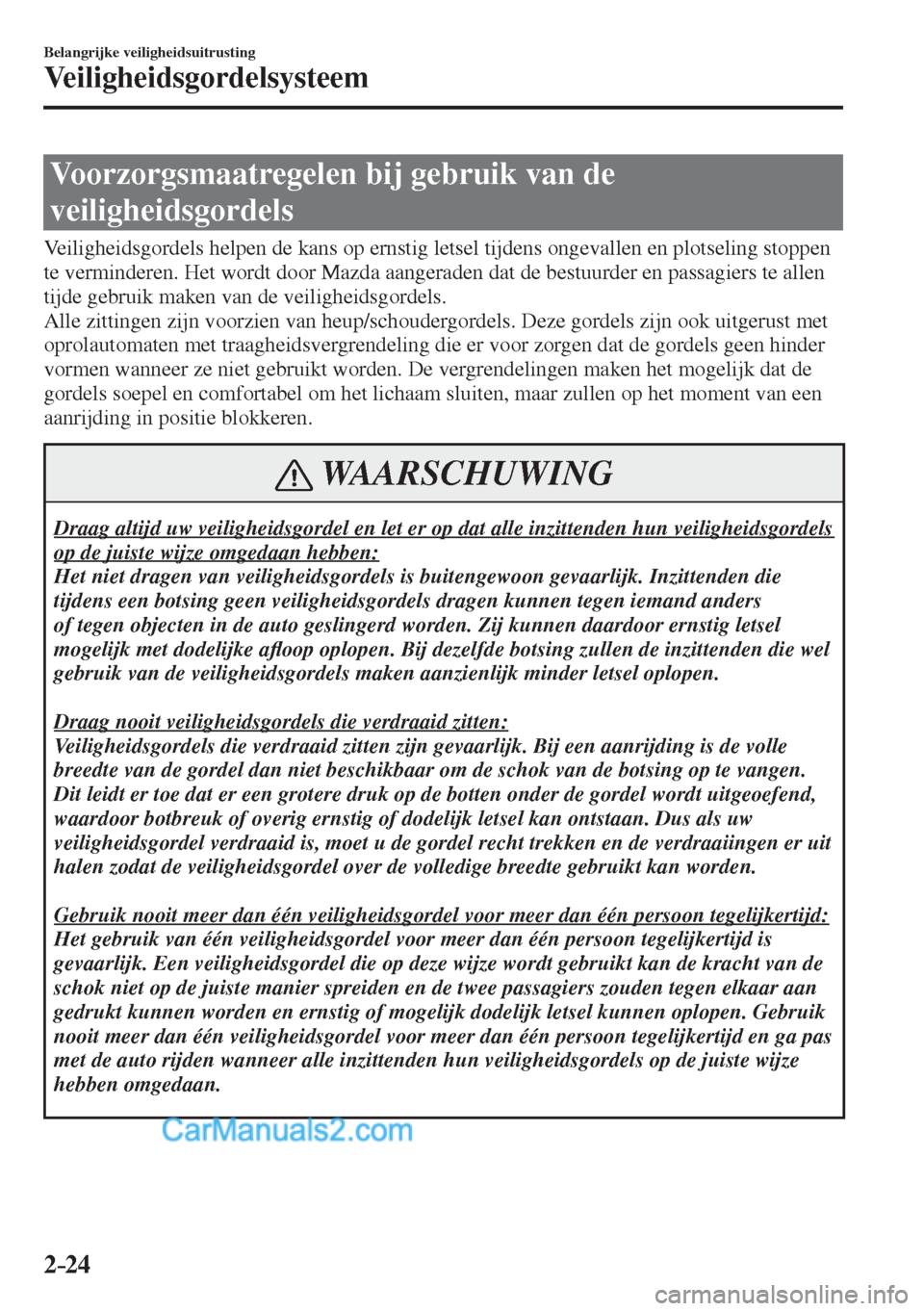 MAZDA MODEL CX-5 2017 Handleiding (in Dutch) 2–24
Belangrijke veiligheidsuitrusting
Veiligheidsgordelsysteem
Voorzorgsmaatregelen bij gebruik van de
veiligheidsgordels
Veiligheidsgordels helpen de kans op ernstig l MAZDA MODEL CX-5 2017 Handleiding (in Dutch) 2–24
Belangrijke veiligheidsuitrusting
Veiligheidsgordelsysteem
Voorzorgsmaatregelen bij gebruik van de
veiligheidsgordels
Veiligheidsgordels helpen de kans op ernstig l