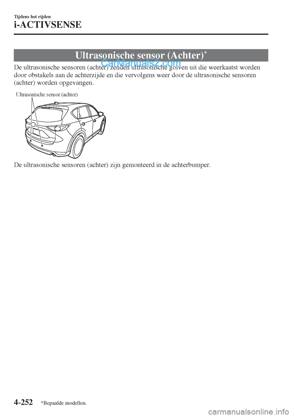 MAZDA MODEL CX-5 2017  Handleiding (in Dutch) 4–252
Tijdens het rijden
i-ACTIVSENSE
*Bepaalde modellen.
 Ultrasonische sensor (Achter) * 
              De  ultrasonische  sensoren  (achter)  zenden  ultrasonische  golven  uit  die  weerkaatst  