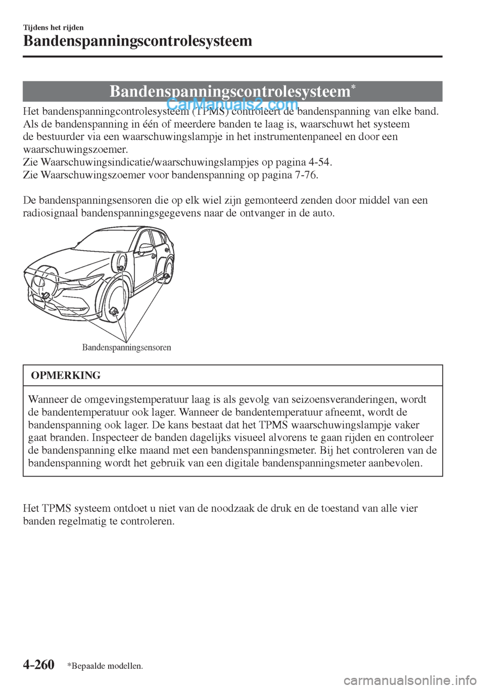 MAZDA MODEL CX-5 2017  Handleiding (in Dutch) 4–260
Tijdens het rijden
Bandenspanningscontrolesysteem
*Bepaalde modellen.
      Bandenspanningscontrolesysteem * 
            Het  bandenspanningcontrolesysteem  (TPMS)  controleert  de  bandenspa