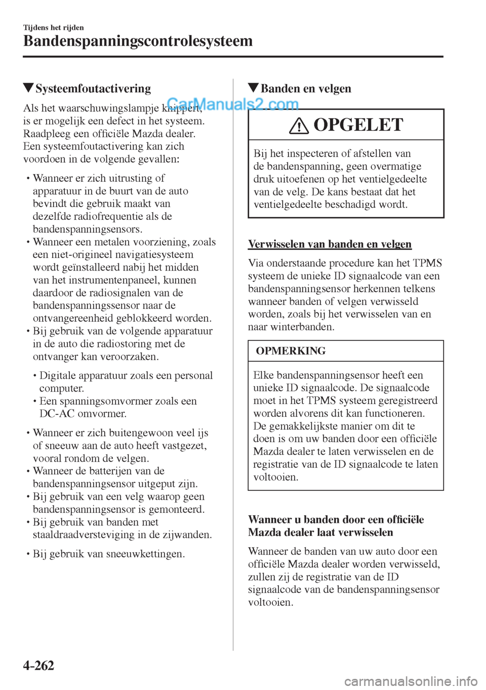 MAZDA MODEL CX-5 2017  Handleiding (in Dutch) 4–262
Tijdens het rijden
Bandenspanningscontrolesysteem
         Systeemfoutactivering
    Als  het  waarschuwingslampje  knippert, 
is er mogelijk een defect in het systeem. 
Raadpleeg een of�¿ ci