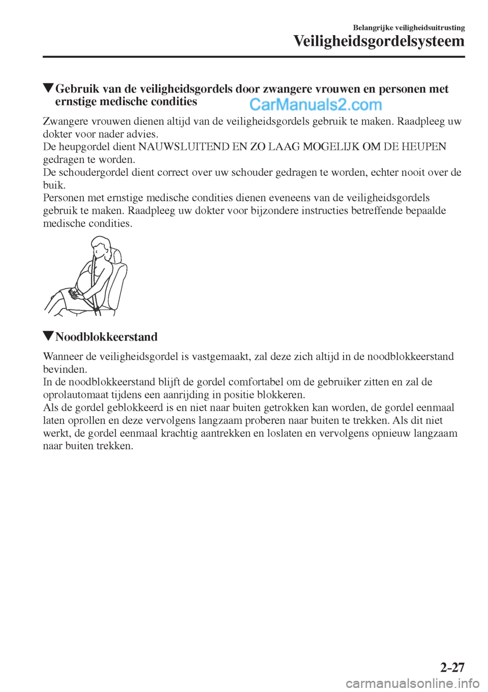MAZDA MODEL CX-5 2017 Handleiding (in Dutch) 2–27
Belangrijke veiligheidsuitrusting
Veiligheidsgordelsysteem
Gebruik van de veiligheidsgordels door zwangere vrouwen en personen met
ernstige medische condities
Zwangere vr MAZDA MODEL CX-5 2017 Handleiding (in Dutch) 2–27
Belangrijke veiligheidsuitrusting
Veiligheidsgordelsysteem
Gebruik van de veiligheidsgordels door zwangere vrouwen en personen met
ernstige medische condities
Zwangere vr