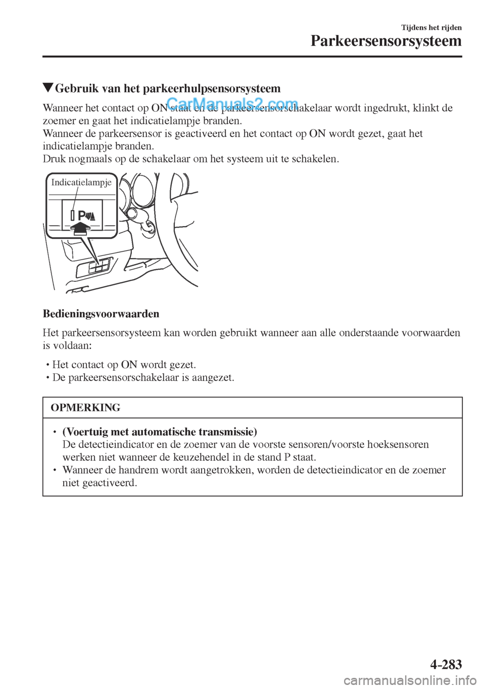 MAZDA MODEL CX-5 2017  Handleiding (in Dutch) 4–283
Tijdens het rijden
Parkeersensorsysteem
          Gebruik van het parkeerhulpsensorsysteem
            Wanneer  het  contact  op  ON  staat  en  de  parkeersensorschakelaar  wordt  ingedrukt, 