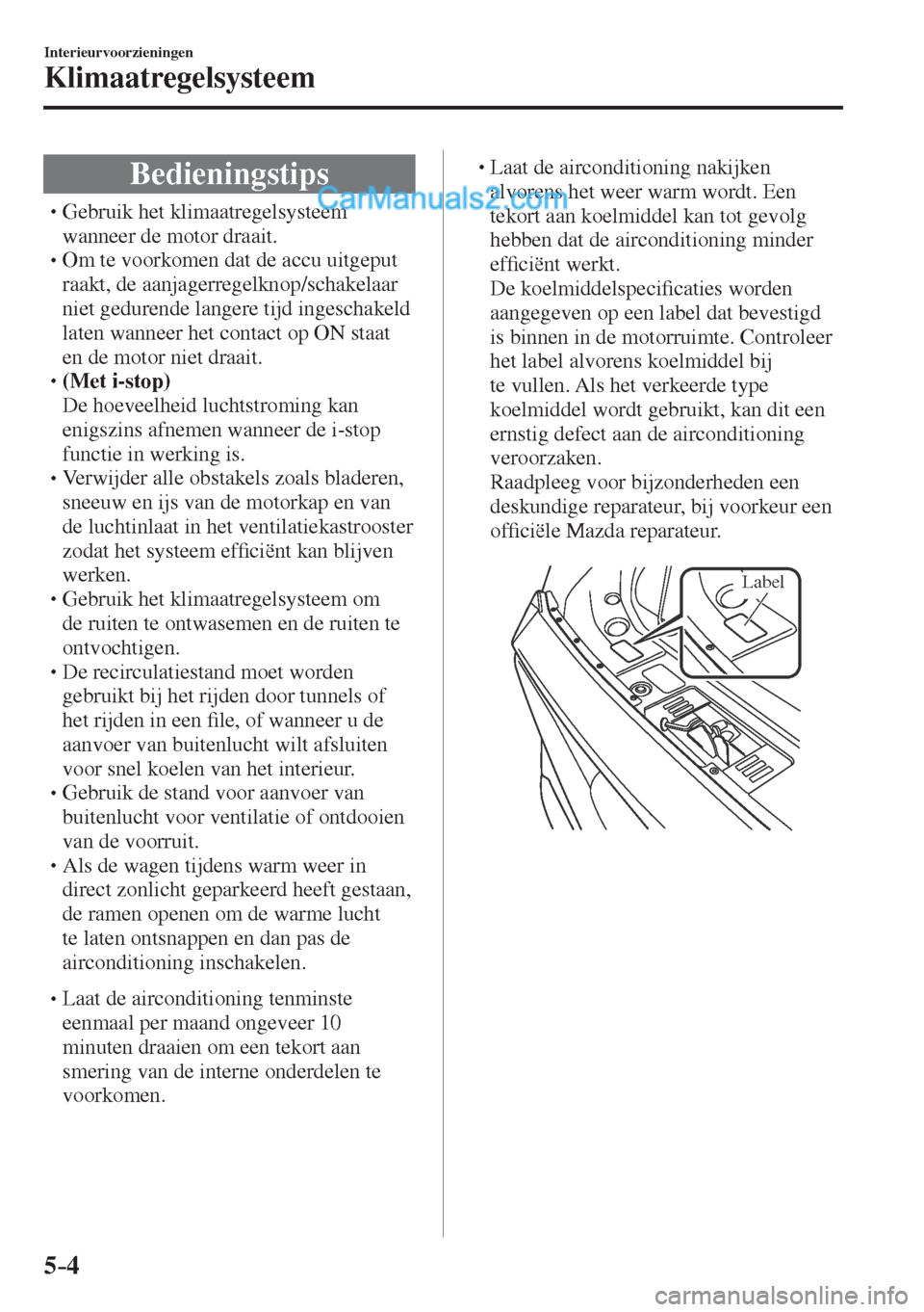 MAZDA MODEL CX-5 2017  Handleiding (in Dutch) 5–4
Interieurvoorzieningen
Klimaatregelsysteem
              B e d i e n i n g s t i p s
� �
�
�
�
�
�
�
�
�
�
�
�
�
� �� Gebruik het klimaatregelsysteem 
wanneer de motor draait.
�