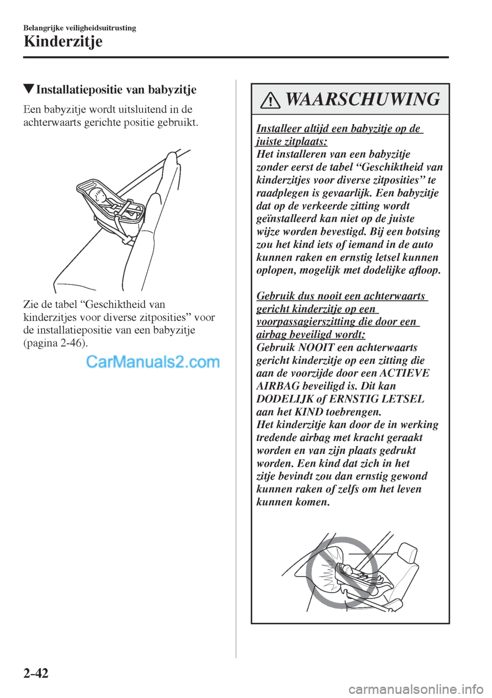 MAZDA MODEL CX-5 2017 Handleiding (in Dutch) 2–42
Belangrijke veiligheidsuitrusting
Kinderzitje
Installatiepositie van babyzitje
Een babyzitje wordt uitsluitend in de
achterwaarts gerichte positie gebruikt.
Zie de tabel MAZDA MODEL CX-5 2017 Handleiding (in Dutch) 2–42
Belangrijke veiligheidsuitrusting
Kinderzitje
Installatiepositie van babyzitje
Een babyzitje wordt uitsluitend in de
achterwaarts gerichte positie gebruikt.
Zie de tabel