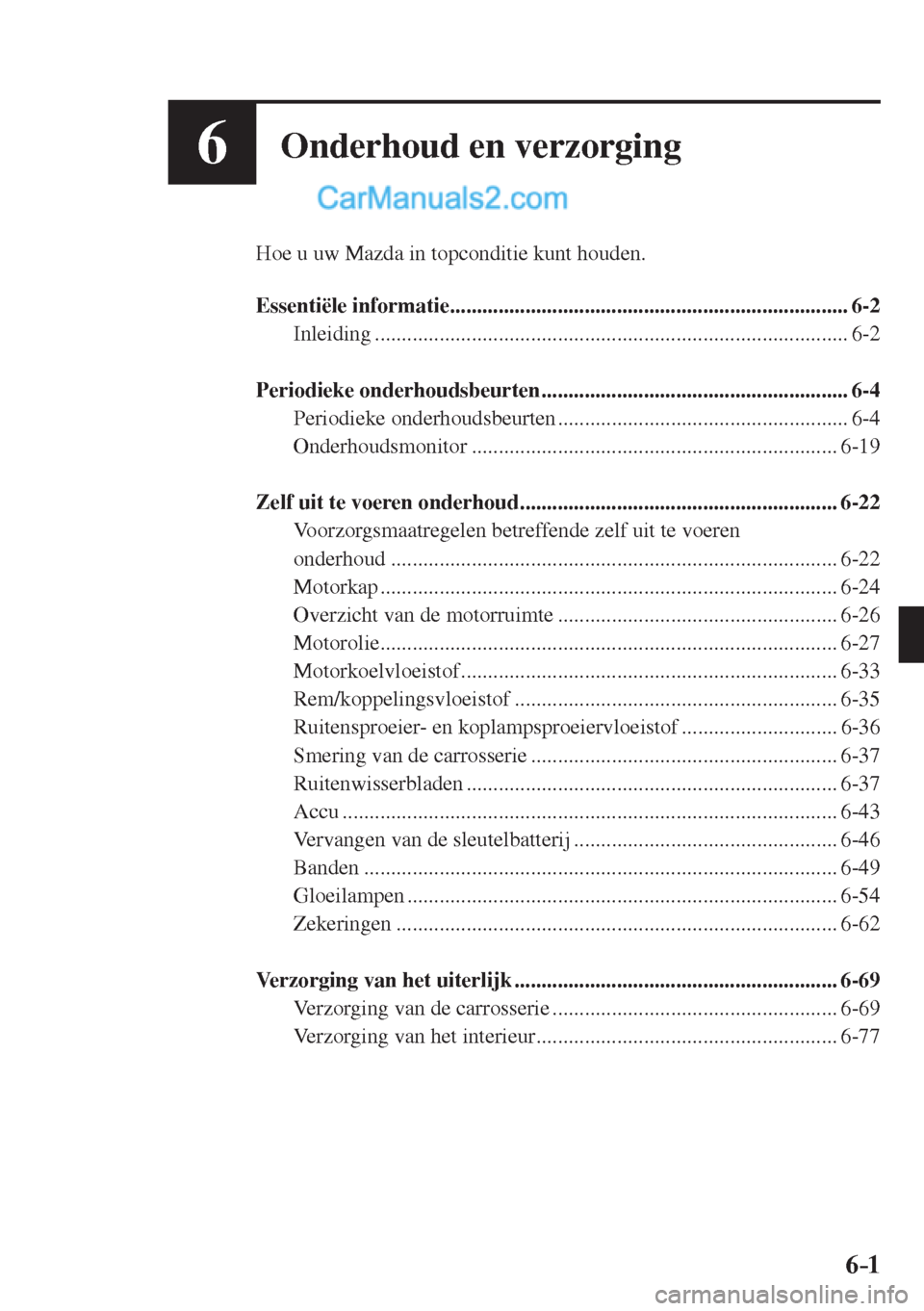 MAZDA MODEL CX-5 2017  Handleiding (in Dutch) 6–1 6–1
6Onderhoud en verzorging
  Hoe u uw Mazda in topconditie kunt houden.
  
   Essentiële  informatie ..........................................................................  6-2 
  Inlei