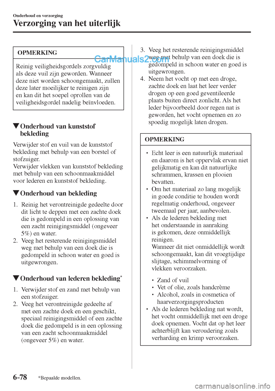 MAZDA MODEL CX-5 2017  Handleiding (in Dutch) 6–78
Onderhoud en verzorging
Verzorging van het uiterlijk
*Bepaalde modellen.
 OPMERKING
 Reinig veiligheidsgordels zorgvuldig 
als deze vuil zijn geworden. Wanneer 
deze niet worden schoongemaakt, 