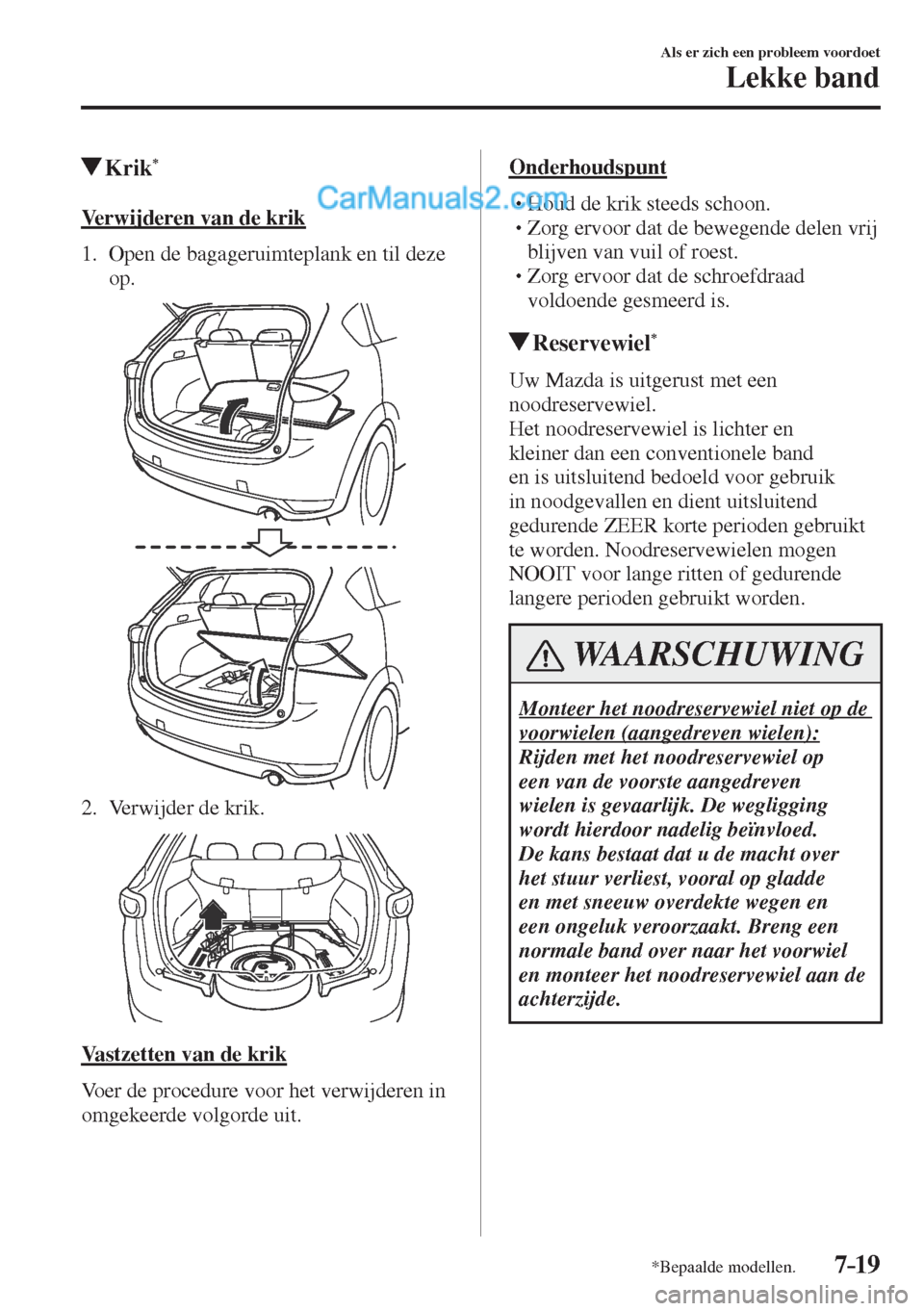 MAZDA MODEL CX-5 2017  Handleiding (in Dutch) 7–19
Als er zich een probleem voordoet
Lekke band
*Bepaalde modellen.
         Krik * 
            V e r w i j d e r e n   v a n   d e   k r i k
     1.   Open  de  bagageruimteplank  en  til  deze 