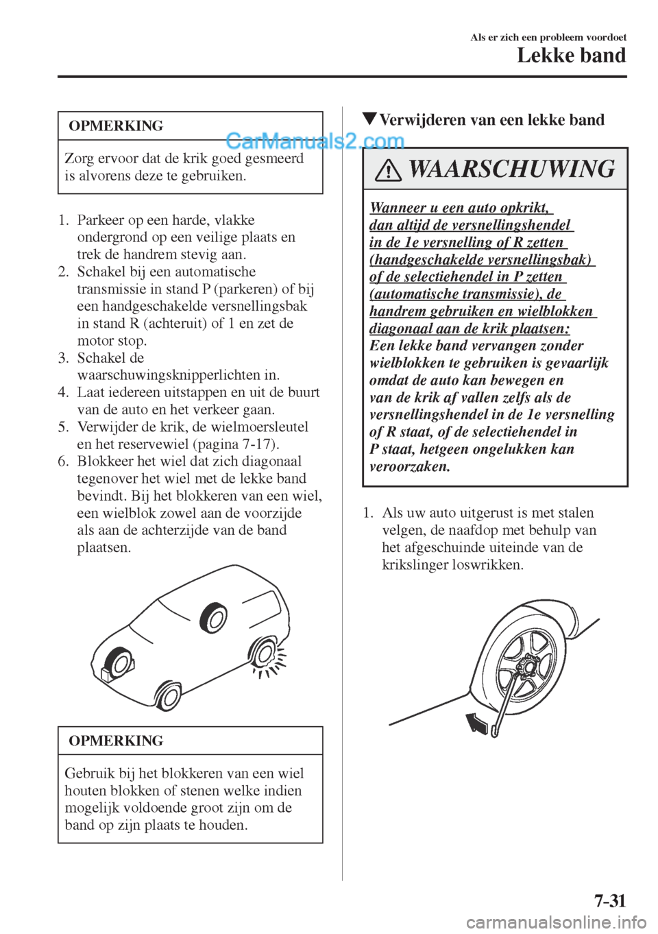 MAZDA MODEL CX-5 2017  Handleiding (in Dutch) 7–31
Als er zich een probleem voordoet
Lekke band
 OPMERKING
 Zorg ervoor dat de krik goed gesmeerd 
is alvorens deze te gebruiken. 
   1.   Parkeer  op  een  harde,  vlakke 
ondergrond op een veili