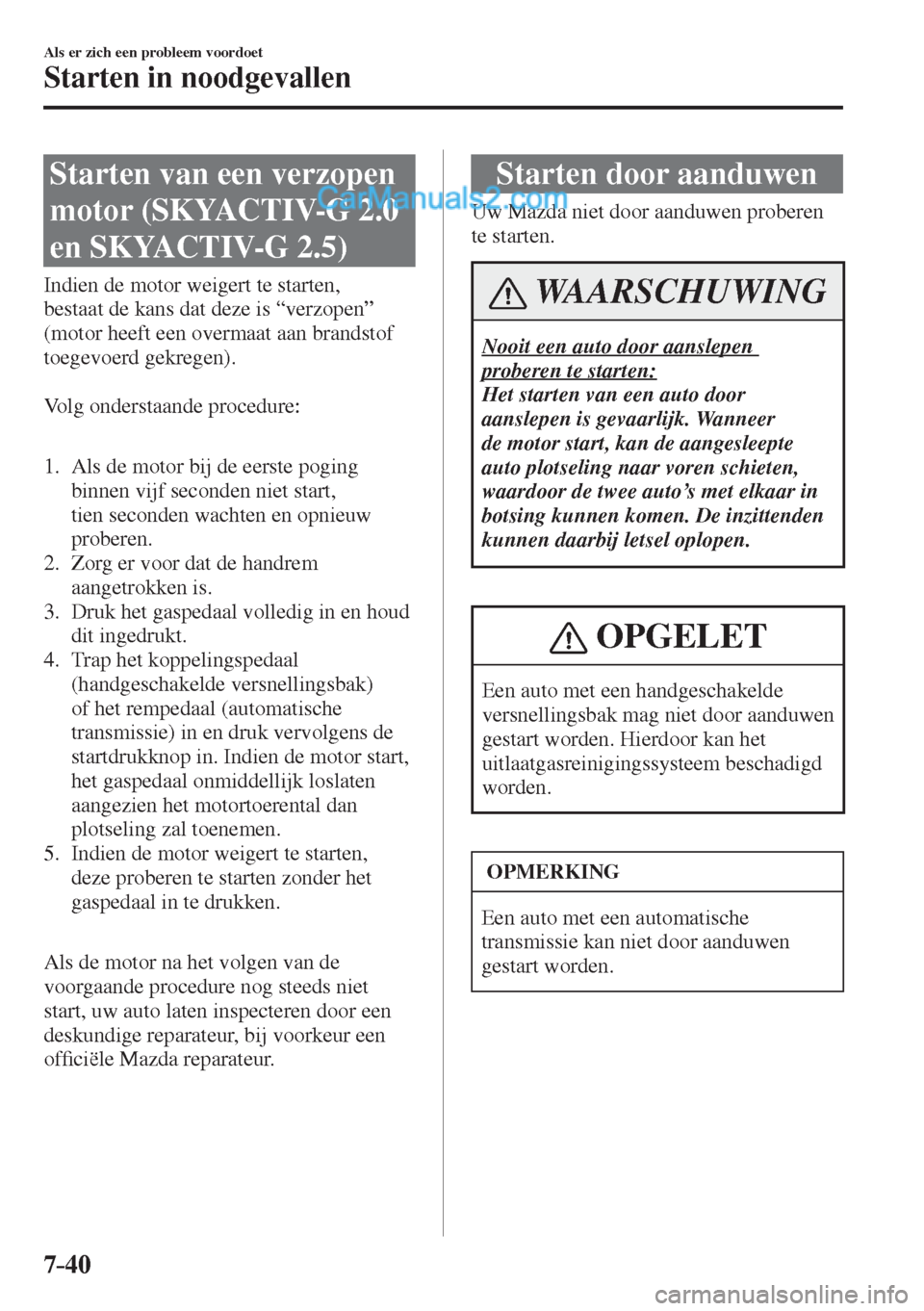 MAZDA MODEL CX-5 2017 Handleiding (in Dutch) 7–40
Als er zich een probleem voordoet
Starten in noodgevallen
Starten van een verzopen
motor (SKYACTIV-G 2.0
en SKYACTIV-G 2.5)
Indien de motor weigert te starte MAZDA MODEL CX-5 2017 Handleiding (in Dutch) 7–40
Als er zich een probleem voordoet
Starten in noodgevallen
Starten van een verzopen
motor (SKYACTIV-G 2.0
en SKYACTIV-G 2.5)
Indien de motor weigert te starte