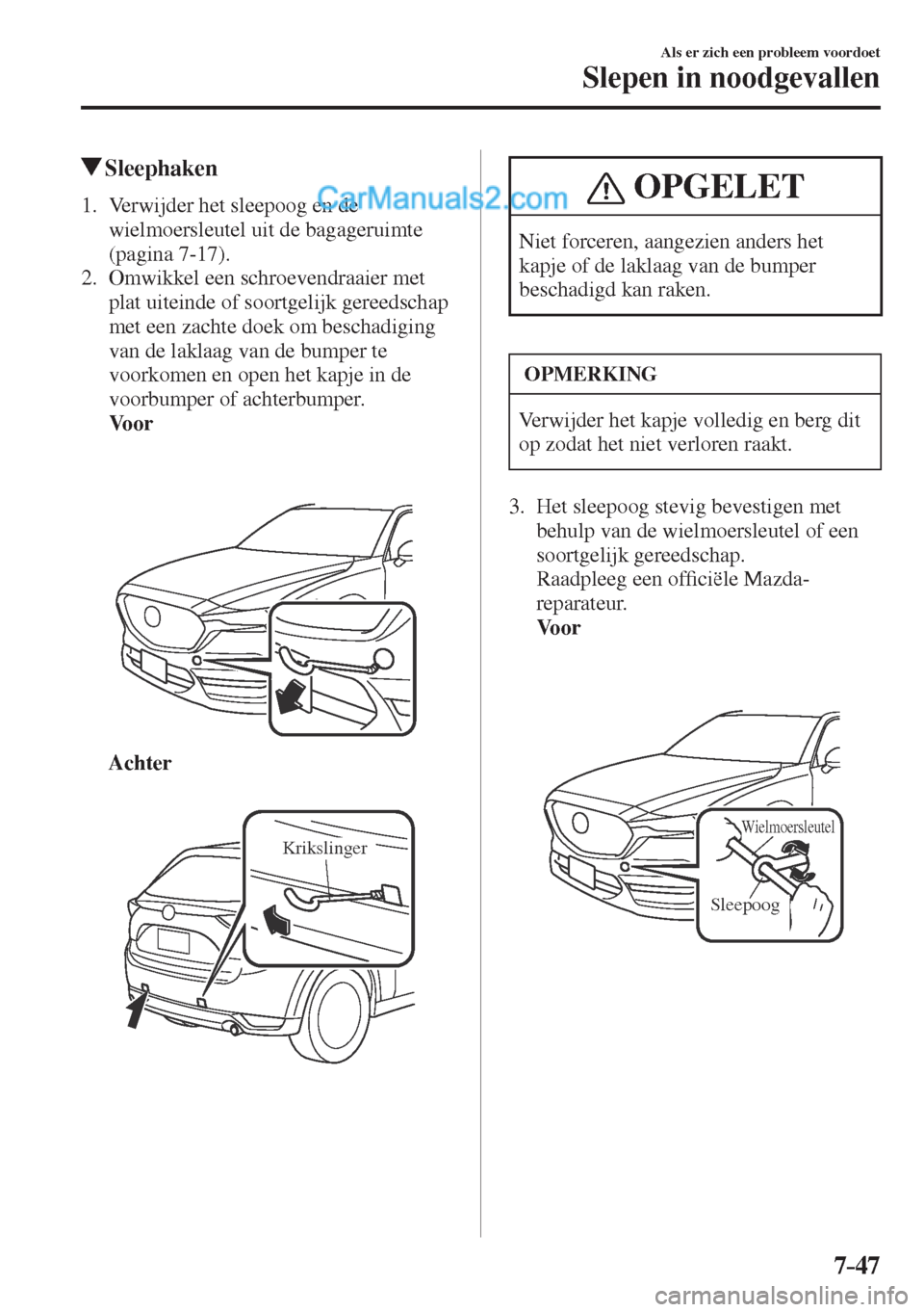 MAZDA MODEL CX-5 2017  Handleiding (in Dutch) 7–47
Als er zich een probleem voordoet
Slepen in noodgevallen
         Sleephaken
     1.   Verwijder  het  sleepoog  en  de 
wielmoersleutel uit de bagageruimte 
(pagina   7-17 ).
   2.   Omwikkel 