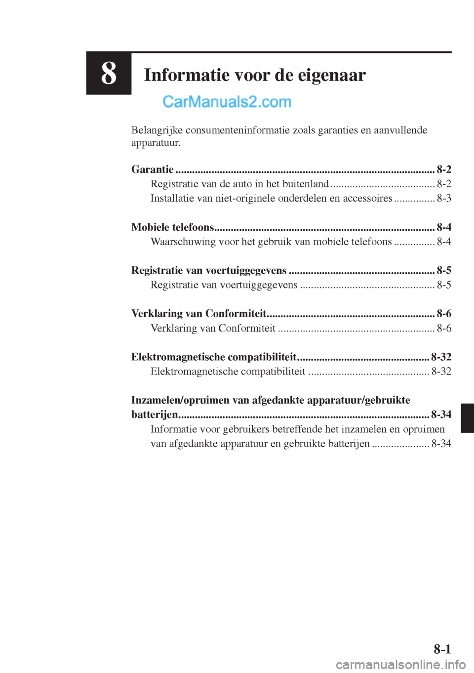 MAZDA MODEL CX-5 2017  Handleiding (in Dutch) 8–1 8–1
8Informatie voor de eigenaar
  Belangrijke consumenteninformatie zoals garanties en aanvullende 
apparatuur.
  
   Garantie  ...............................................................