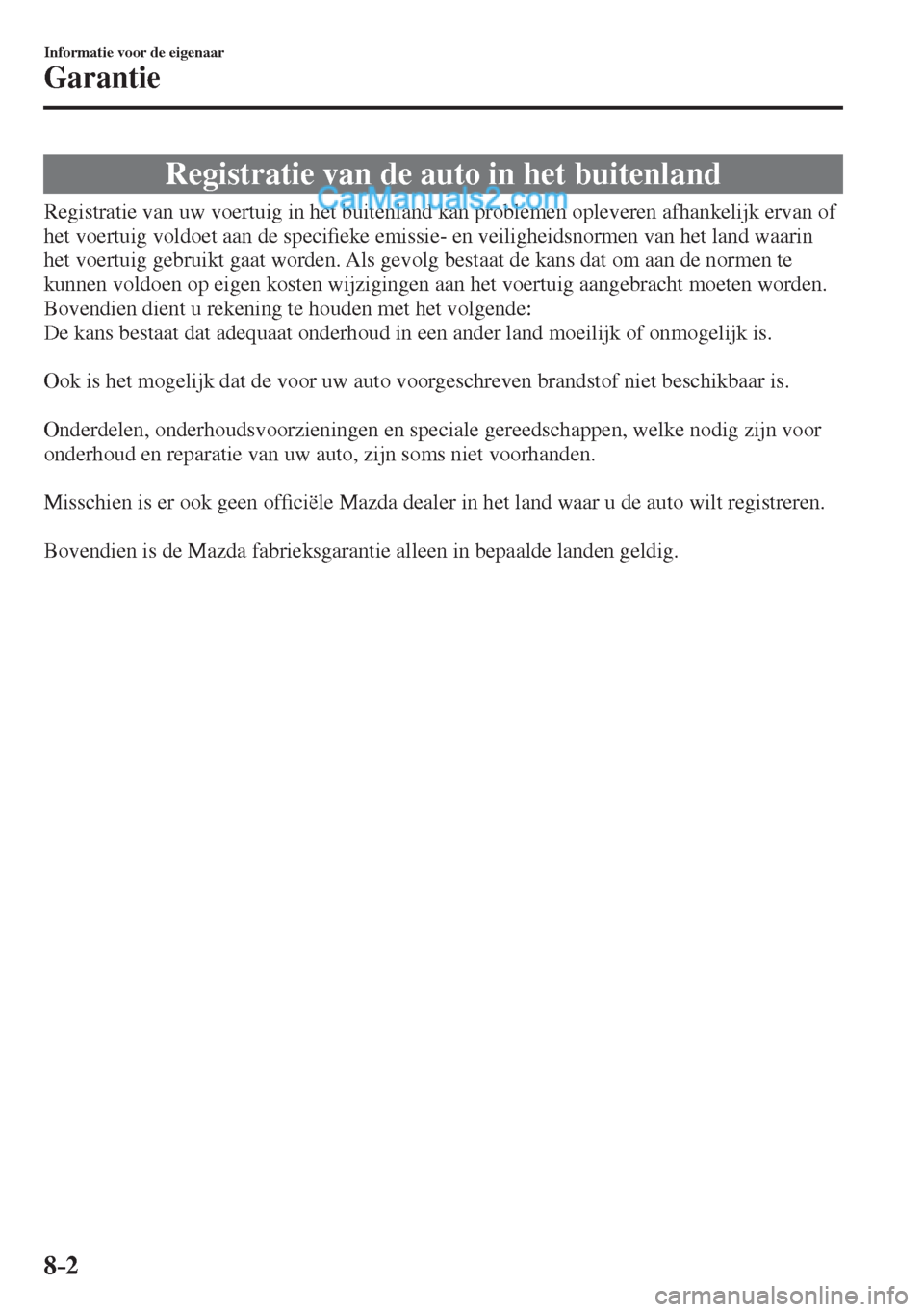 MAZDA MODEL CX-5 2017  Handleiding (in Dutch) 8–2
Informatie voor de eigenaar
Garantie
              Registratie  van  de  auto  in  het  buitenland
            Registratie  van  uw  voertuig  in  het  buitenland  kan  problemen  opleveren  afh