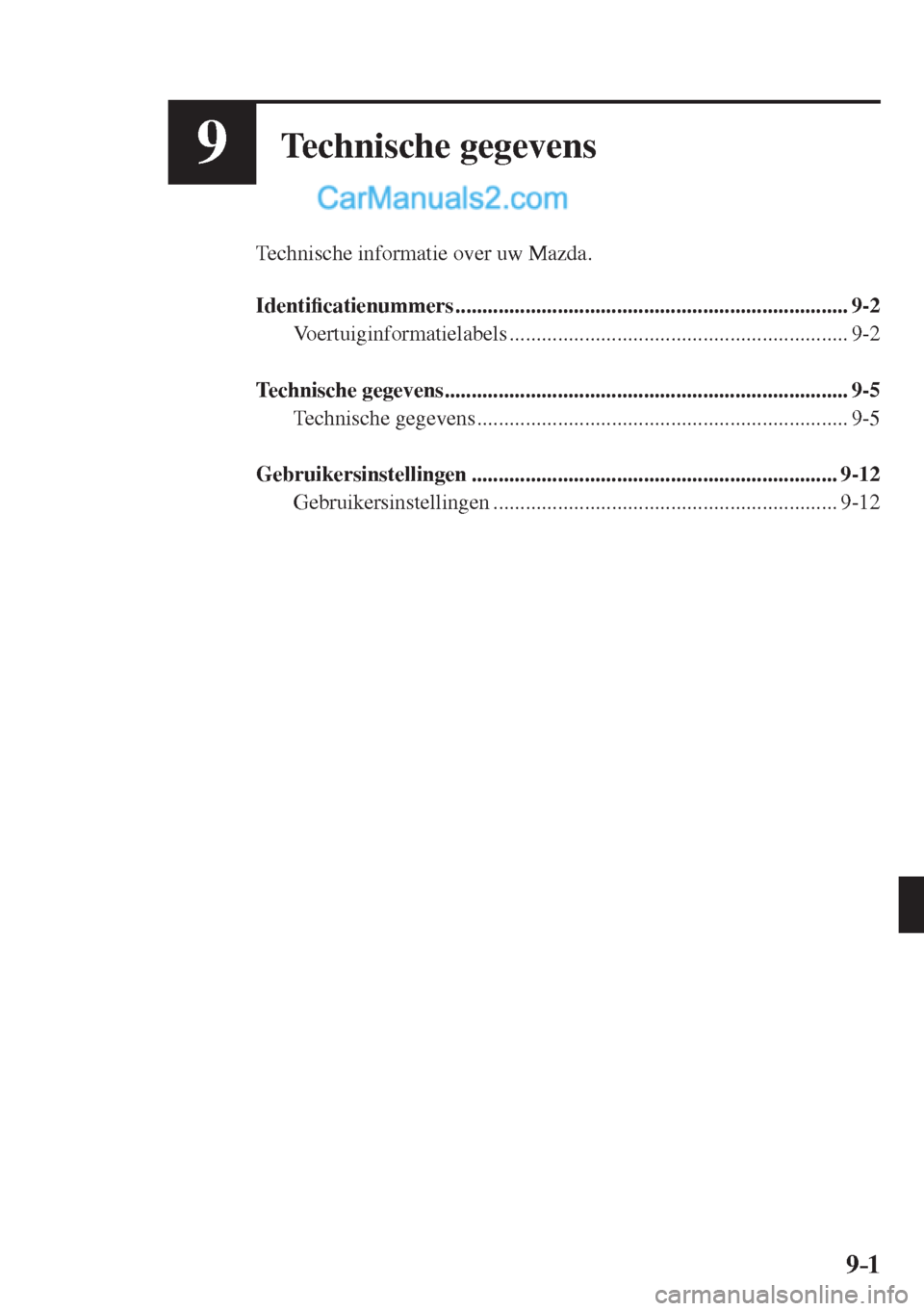 MAZDA MODEL CX-5 2017  Handleiding (in Dutch) 9–1 9–1
9Technische gegevens
  Technische informatie over uw Mazda.
  
   Identi�¿ catienummers .........................................................................  9-2 
  Voertuiginformati