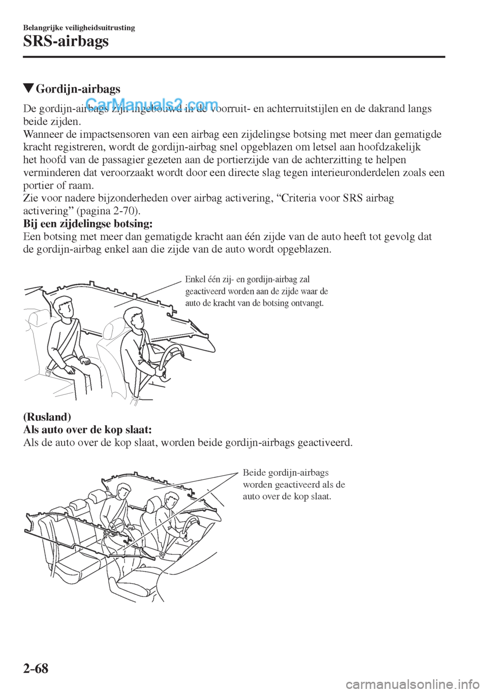 MAZDA MODEL CX-5 2017 Handleiding (in Dutch) 2–68
Belangrijke veiligheidsuitrusting
SRS-airbags
Gordijn-airbags
De gordijn-airbags zijn ingebouwd in de voorruit- en achterruitstijlen en de dakrand langs
beide zijden.
Wanneer d MAZDA MODEL CX-5 2017 Handleiding (in Dutch) 2–68
Belangrijke veiligheidsuitrusting
SRS-airbags
Gordijn-airbags
De gordijn-airbags zijn ingebouwd in de voorruit- en achterruitstijlen en de dakrand langs
beide zijden.
Wanneer d