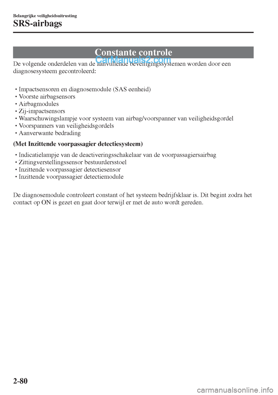MAZDA MODEL CX-5 2017 Handleiding (in Dutch) 2–80
Belangrijke veiligheidsuitrusting
SRS-airbags
Constante controle
De volgende onderdelen van de aanvullende beveiligingssystemen worden door een
diagnosesysteem gecontrol MAZDA MODEL CX-5 2017 Handleiding (in Dutch) 2–80
Belangrijke veiligheidsuitrusting
SRS-airbags
Constante controle
De volgende onderdelen van de aanvullende beveiligingssystemen worden door een
diagnosesysteem gecontrol