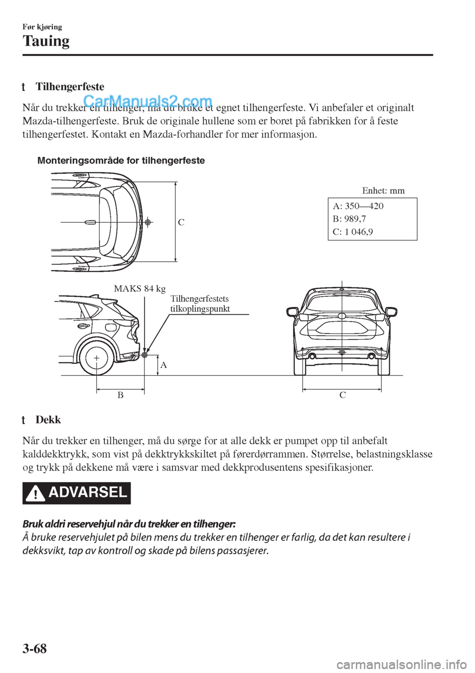 MAZDA MODEL CX-5 2017 Brukerhåndbok (in Norwegian) tTilhengerfeste
Når du trekker en tilhenger, må du bruke et egnet tilhengerfeste. Vi anbefaler et originalt
Mazda-tilhengerfeste. Bruk de originale hullene som er boret på fabrikken for å feste
ti MAZDA MODEL CX-5 2017 Brukerhåndbok (in Norwegian) tTilhengerfeste
Når du trekker en tilhenger, må du bruke et egnet tilhengerfeste. Vi anbefaler et originalt
Mazda-tilhengerfeste. Bruk de originale hullene som er boret på fabrikken for å feste
ti