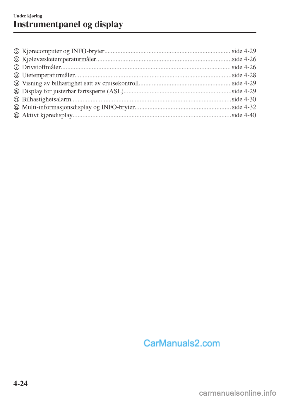 MAZDA MODEL CX-5 2017  Brukerhåndbok (in Norwegian) tKjørecomputer og INFO-bryter............................................................................. side 4-29
uKjølevæsketemperaturmåler...................................................