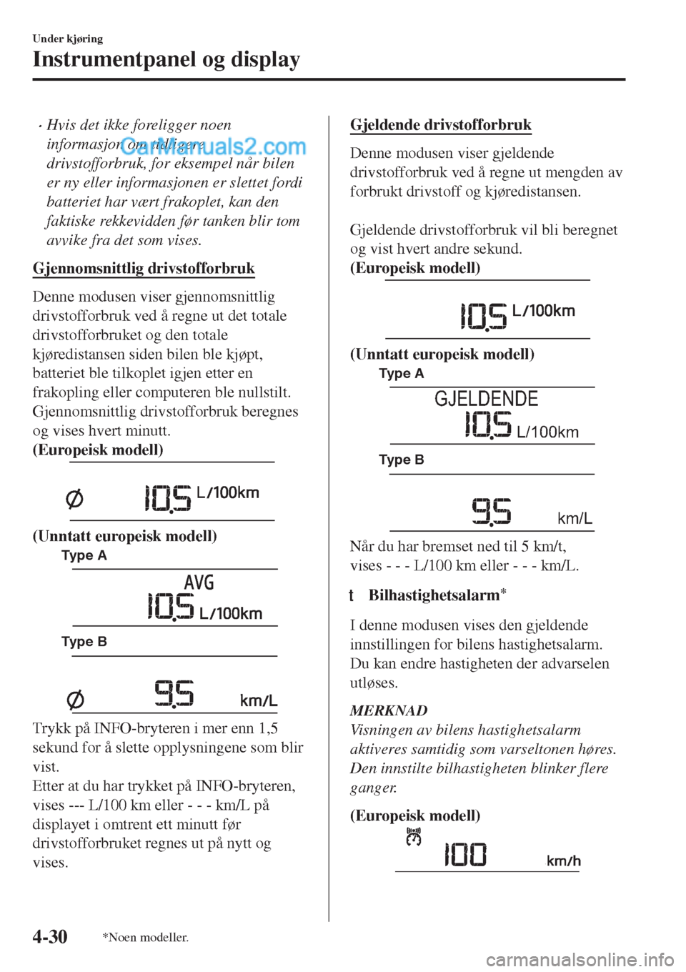 MAZDA MODEL CX-5 2017  Brukerhåndbok (in Norwegian) •Hvis det ikke foreligger noen
informasjon om tidligere
drivstofforbruk, for eksempel når bilen
er ny eller informasjonen er slettet fordi
batteriet har vært frakoplet, kan den
faktiske rekkevidde