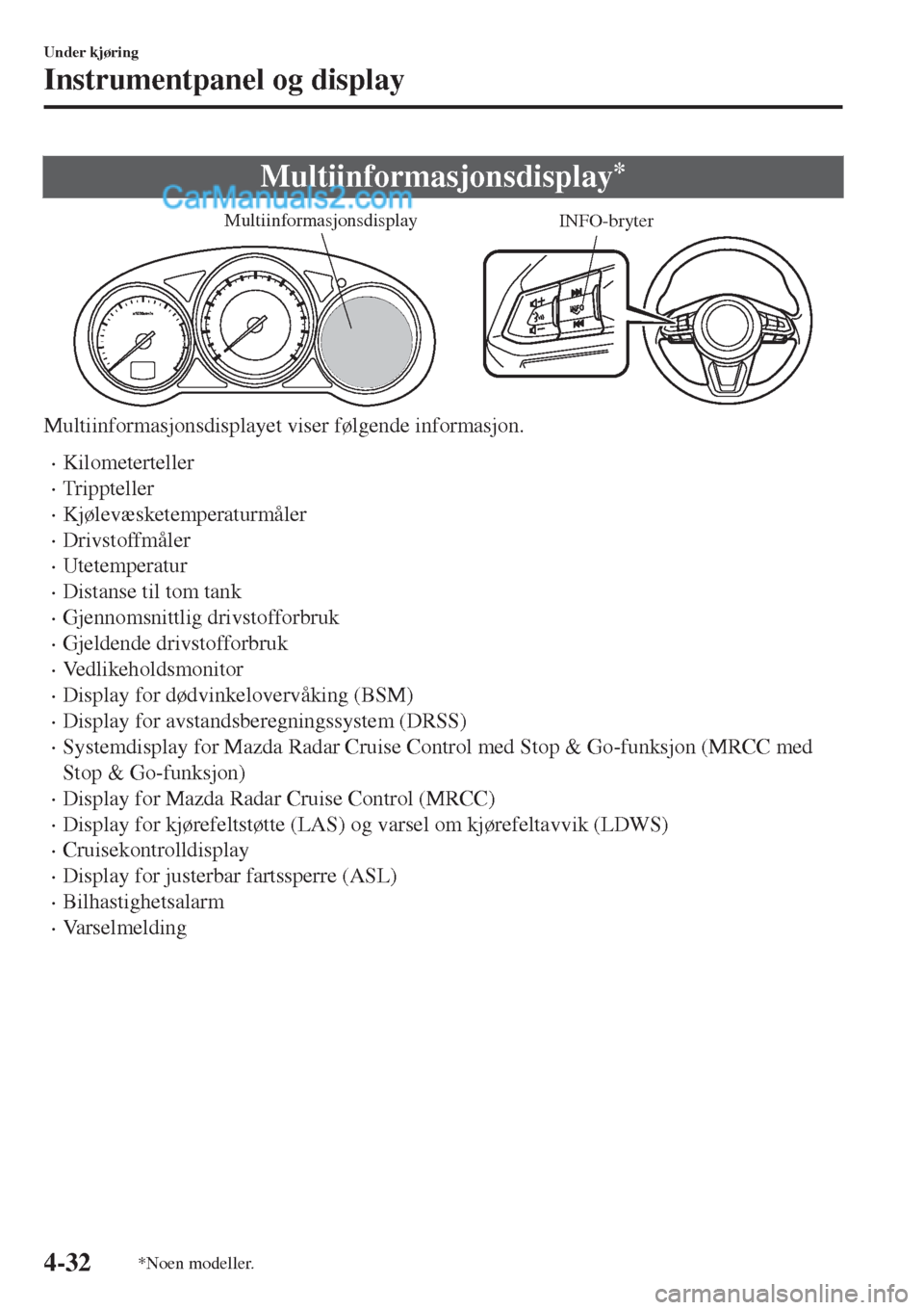 MAZDA MODEL CX-5 2017 Brukerhåndbok (in Norwegian) Multiinformasjonsdisplay*
INFO-bryter Multiinformasjonsdisplay
Multiinformasjonsdisplayet viser følgende informasjon.
•Kilometerteller
•Trippteller
•Kjølevæsketemperaturmåler
•Drivstoffmå MAZDA MODEL CX-5 2017 Brukerhåndbok (in Norwegian) Multiinformasjonsdisplay*
INFO-bryter Multiinformasjonsdisplay
Multiinformasjonsdisplayet viser følgende informasjon.
•Kilometerteller
•Trippteller
•Kjølevæsketemperaturmåler
•Drivstoffmå