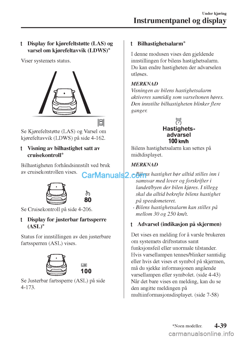 MAZDA MODEL CX-5 2017  Brukerhåndbok (in Norwegian) tDisplay for kjørefeltstøtte (LAS) og
varsel om kjørefeltavvik (LDWS)
*
Viser systemets status.
 
Se Kjørefeltstøtte (LAS) og Varsel om
kjørefeltavvik (LDWS) på side 4-162.
ttVisning av bilhast