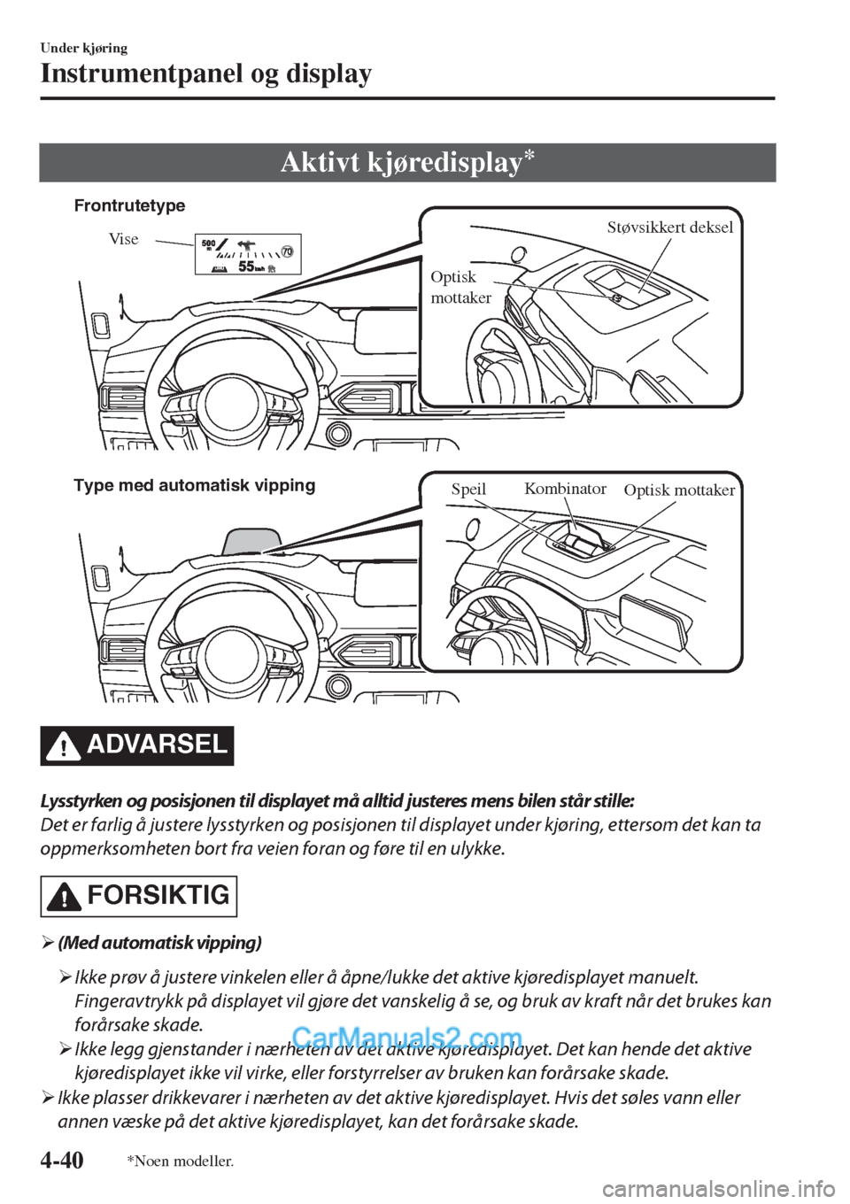 MAZDA MODEL CX-5 2017  Brukerhåndbok (in Norwegian) Aktivt kjøredisplay*
Støvsikkert deksel
Vi se
Optisk 
mottaker Frontrutetype
Type med automatisk vipping
Kombinator
Optisk mottaker
Speil
ADVARSEL
Lysstyrken og posisjonen til displayet må alltid j