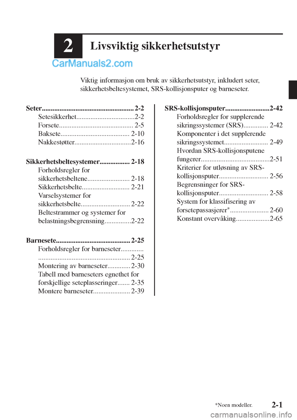 MAZDA MODEL CX-5 2017 Brukerhåndbok (in Norwegian) 2Livsviktig sikkerhetsutstyr
Viktig informasjon om bruk av sikkerhetsutstyr, inkludert seter,
sikkerhetsbeltesystemet, SRS-kollisjonsputer og barneseter.
Seter......................................... MAZDA MODEL CX-5 2017 Brukerhåndbok (in Norwegian) 2Livsviktig sikkerhetsutstyr
Viktig informasjon om bruk av sikkerhetsutstyr, inkludert seter,
sikkerhetsbeltesystemet, SRS-kollisjonsputer og barneseter.
Seter.........................................